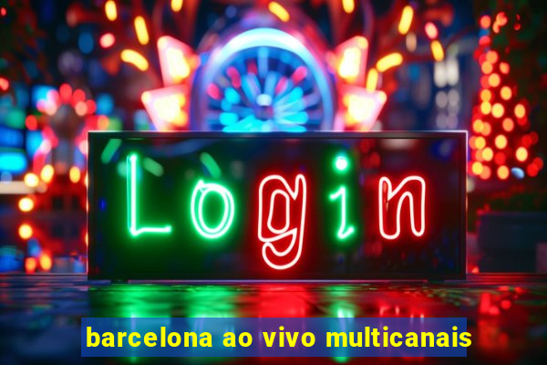 barcelona ao vivo multicanais